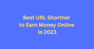 Best URL Shortner to Earn Money Online in 2023